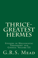 Thrice-Greatest Hermes: Studies in Hellenistic Theosophy and Gnosis
