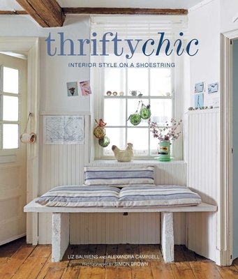 Thrifty Chic: Interior Style on a Shoestring - Bauwens, Liz, and Campbell, Alexandra