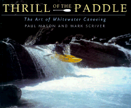 Thrill of the Paddle: The Art of Whitewater Canoeing - Mason, Paul, and Scriver, Mark