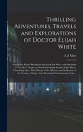 Thrilling Adventures, Travels and Explorations of Doctor Elijah White [microform]: Among the Rocky Mountains and in the Far West: With Incidents of Two Sea Voyages via Sandwich Islands Around Cape Horn: Containing Also a Brief History of The...