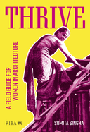 Thrive: A field guide for women in architecture