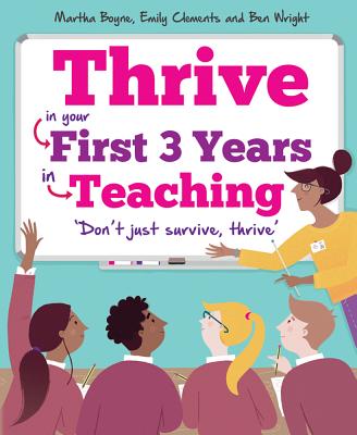 Thrive: In Your First Three Years in Teaching - Boyne, Martha, and Clements, Emily, and Wright, Ben