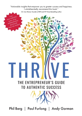 Thrive - The Entrepreneurs Guide to Authentic Success - Berg, Phil, and Furlong, Paul, and Gorman, Andy