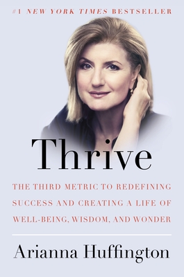 Thrive: The Third Metric to Redefining Success and Creating a Life of Well-Being, Wisdom, and Wonder - Huffington, Arianna