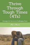 Thrive Through Tough Times (4Ts): Strategies for Success in Challenging Times