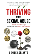 Thriving After Sexual Abuse: Break Your Bondage to the Past and Live a Life You Love