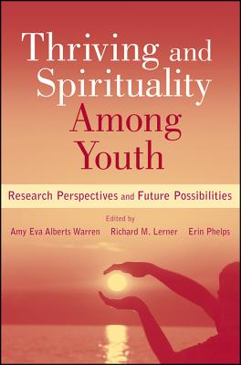 Thriving and Spirituality Among Youth: Research Perspectives and Future Possibilities - Warren, Amy Eva Alberts (Editor), and Lerner, Richard M, Dr., Ph.D. (Editor), and Phelps, Erin (Editor)