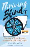 Thriving Blind: Stories of Real People Succeeding Without Sight