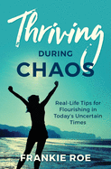 Thriving During Chaos: Real-Life Tips for Flourishing in Today's Uncertain Times