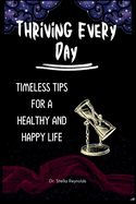 Thriving Every Day: Timeless Tips For A Healthy And Happy Life
