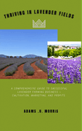 Thriving in Lavender Fields: A Comprehensive Guide to Successful Lavender Farming Business - Cultivation, Marketing, and Profits