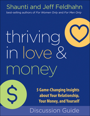 Thriving in Love and Money Discussion Guide: 5 Game-Changing Insights about Your Relationship, Your Money, and Yourself - Feldhahn, Shaunti, and Feldhahn, Jeff