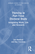 Thriving in Part-Time Doctoral Study: Integrating Work, Life and Research
