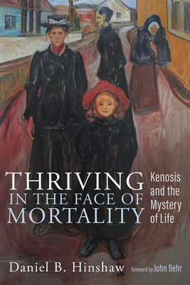 Thriving in the Face of Mortality - Hinshaw, Daniel B, and Behr, John, Fr. (Foreword by)