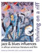 Thriving on a Riff: Jazz & Blues Influences in African American Literature and Film