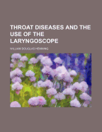 Throat Diseases and the Use of the Laryngoscope - Hemming, William Douglas