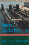 Through a Canadian Periscope: The Story of the Canadian Submarine Service