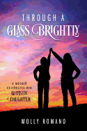 Through a Glass Brightly: A Mother Celebrates Her Autistic Daughter