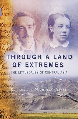 Through a Land of Extremes: The Littledales of Central Asia - Clinch, Elizabeth, and Clinch, Nicholas, and Bonington, Chris, Sir (Foreword by)