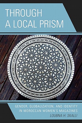 Through A Local Prism: Gender, Globalization, and Identity in Moroccan Women's Magazines - Skalli, Loubna H