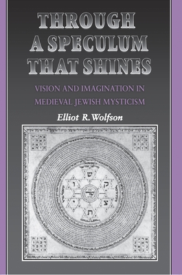 Through a Speculum That Shines: Vision and Imagination in Medieval Jewish Mysticism - Wolfson, Elliot R