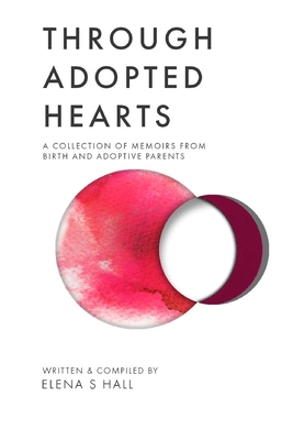 Through Adopted Hearts: A Collection of Memoirs From Birth and Adoptive Parents - Jordan, Jonathan (Editor), and Collins, Adrian (Foreword by), and Hall, Elena S