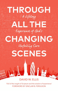 Through All the Changing Scenes: A Lifelong Experience of God's Unfailing Care