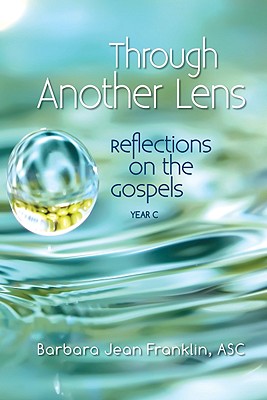 Through Another Lens: Reflections on the Gospels, Year C - Franklin, Barbara