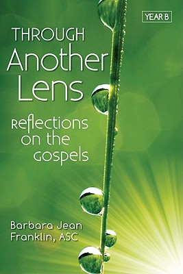 Through Another Lens Year B: Reflections on the Gospels Year B - Franklin, Barbara