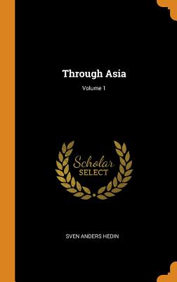 Through Asia; Volume 1 - Hedin, Sven Anders