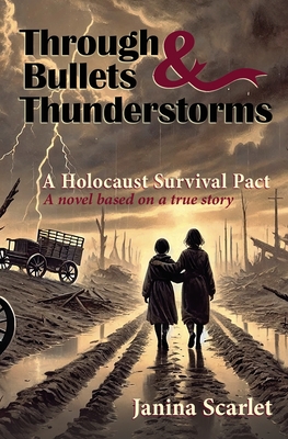 Through Bullets and Thunderstorms: A Holocaust Survival Pact - Scarlet, Janina