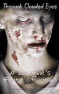 Through Clouded Eyes: A Zombie's Point of View