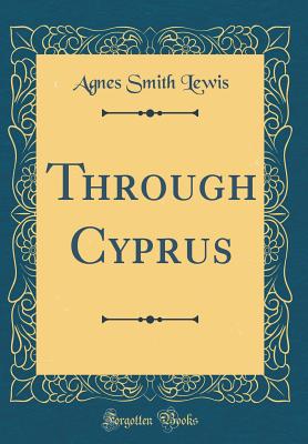 Through Cyprus (Classic Reprint) - Lewis, Agnes Smith