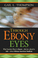 Through Ebony Eyes: What Teachers Need to Know But Are Afraid to Ask about African American Students