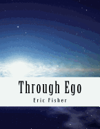Through Ego: Adventures Through the Mind Into Your Soul's Truth