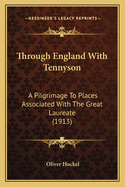 Through England with Tennyson; A Pilgrimage to Places Associated with the Great Laureate