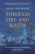 Through Fire and Water: The Life and Faith of a Naval Surgeon in War and Peace