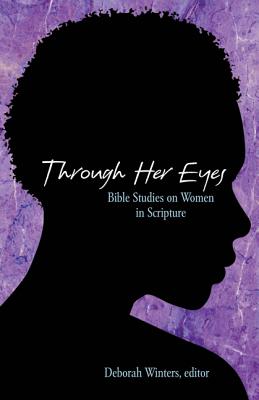 Through Her Eyes: Bible Studies on Women in Scripture - Winters, Deborah (Editor)