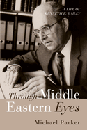 Through Middle Eastern Eyes: A Life of Kenneth E. Bailey