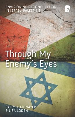 Through My Enemy's Eyes: Envisioning Reconciliation in Israel-Palestine - Munayer, Salim J, and Loden, Lisa