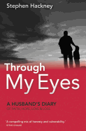 Through My Eyes: A Husbands Diary of Faith Hope Love & Loss