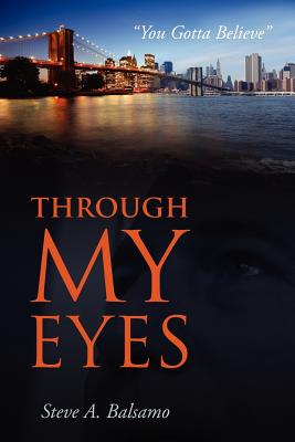 Through My Eyes: "You Gotta Believe" - Balsamo, Steve A