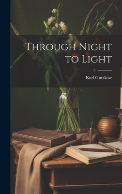 Through Night to Light - Gutzkow, Karl