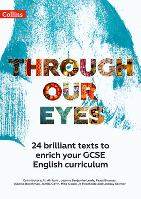 Through Our Eyes KS4 Anthology Teacher Pack: 24 Brilliant Texts to Enrich Your GCSE English Curriculum - Al-Jamri, Ali, and Benjamin-Lewis, Joanne, and Bhavsar, Payal