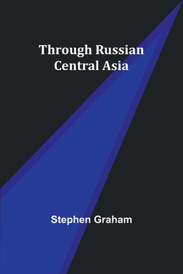 Through Russian Central Asia - Graham, Stephen