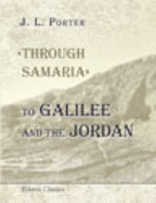 'Through Samaria' to Galilee and the Jordan: Scenes of the Early Life and Labours of Our Lord