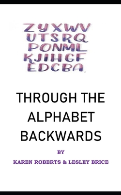 Through The Alphabet Backwards - Brice, Lesley, and Roberts, Karen