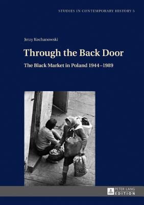 Through the Back Door: The Black Market in Poland 1944-1989 - Stola, Dariusz, and Kochanowski, Jerzy