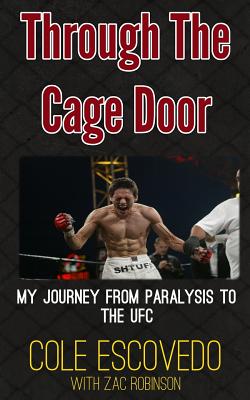 Through the Cage Door: My Journey from Paralysis to the UFC - Robinson, Zac, and Escovedo, Cole