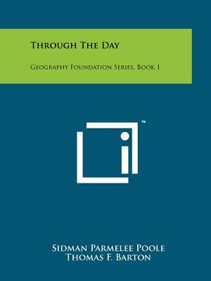 Through the Day: Geography Foundation Series, Book 1 - Poole, Sidman Parmelee, and Barton, Thomas F, and Baker, Clara Belle